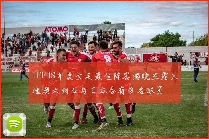 IFFHS年度女足最佳阵容揭晓王霜入选澳大利亚与日本各有多名球员